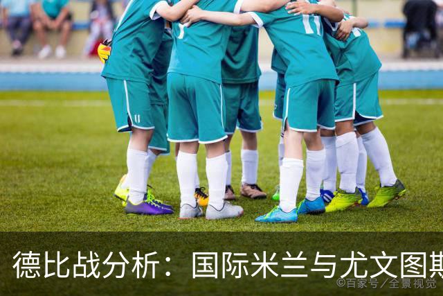德比战分析：国际米兰与尤文图斯的形势评估